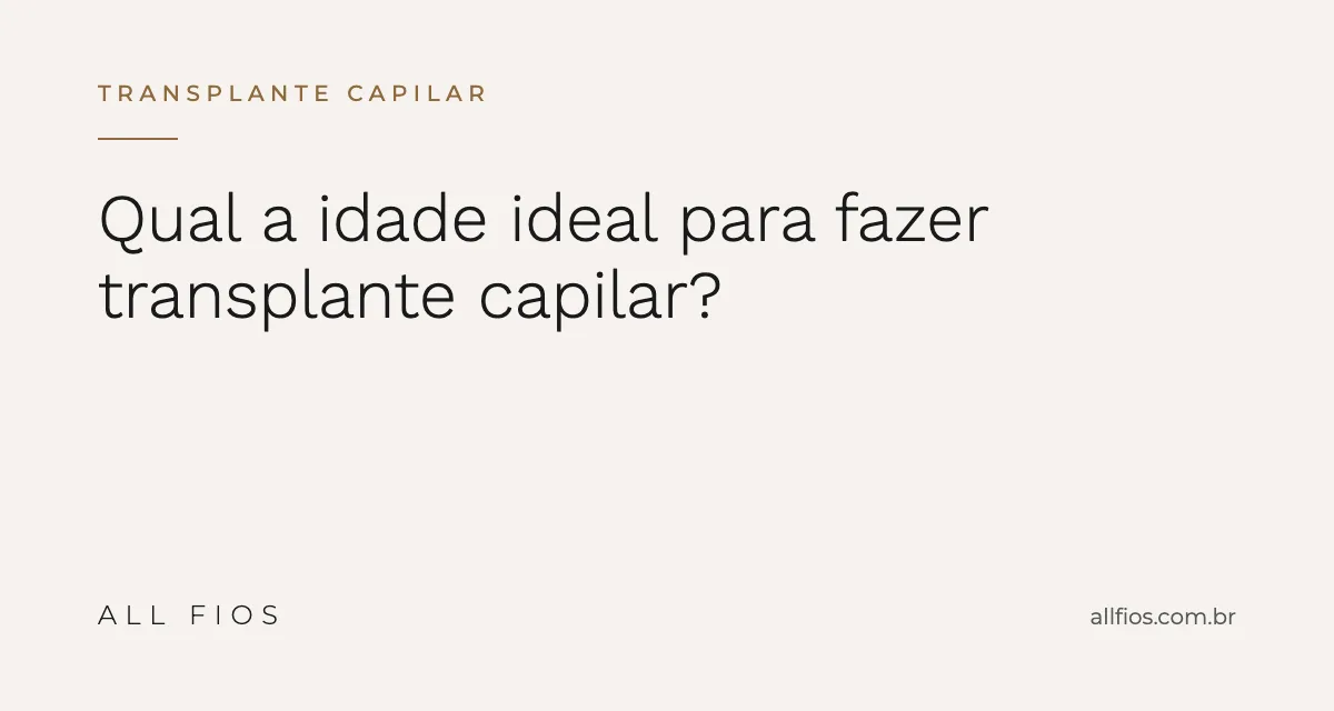 Qual a Idade Ideal para Fazer Transplante Capilar?