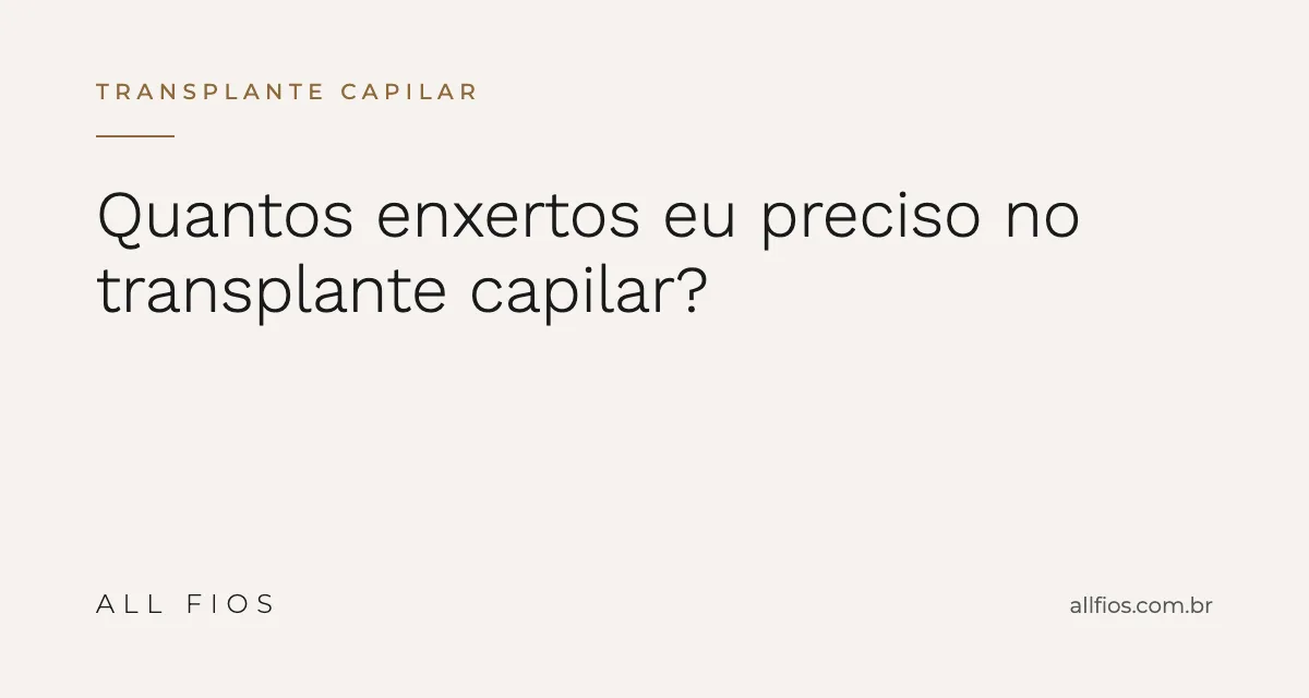 Quantos Enxertos Eu Preciso no Transplante Capilar?