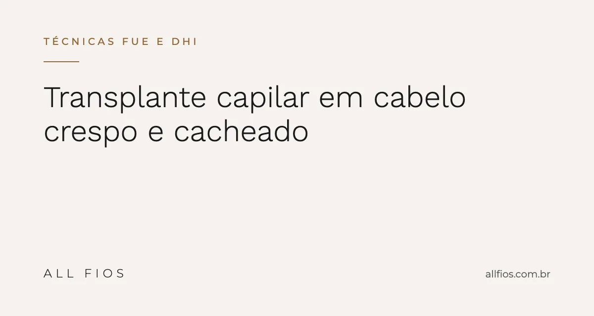 Transplante Capilar em Cabelo Crespo e Cacheado: O Que Muda na Técnica